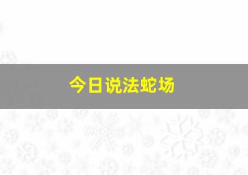 今日说法蛇场