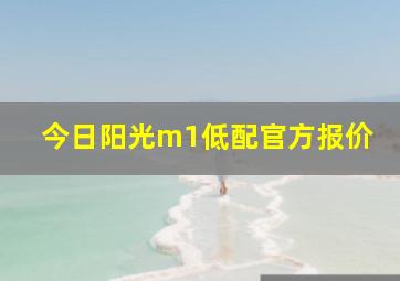 今日阳光m1低配官方报价