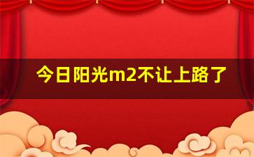 今日阳光m2不让上路了