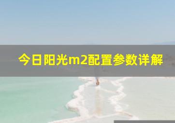 今日阳光m2配置参数详解