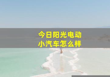 今日阳光电动小汽车怎么样