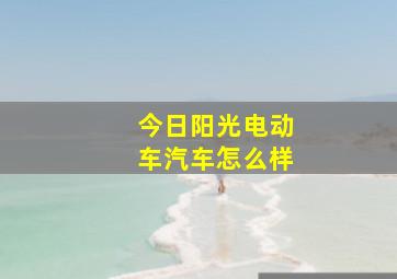 今日阳光电动车汽车怎么样