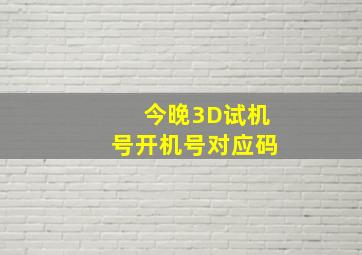 今晚3D试机号开机号对应码