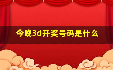 今晚3d开奖号码是什么