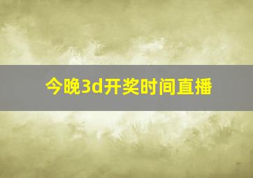 今晚3d开奖时间直播