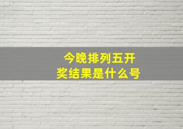 今晚排列五开奖结果是什么号