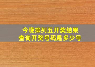 今晚排列五开奖结果查询开奖号码是多少号