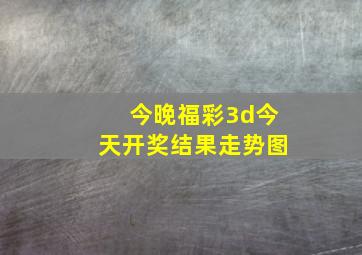 今晚福彩3d今天开奖结果走势图