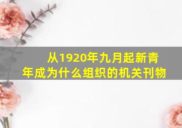 从1920年九月起新青年成为什么组织的机关刊物