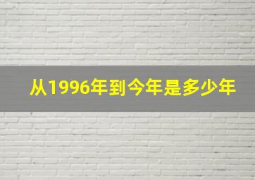 从1996年到今年是多少年