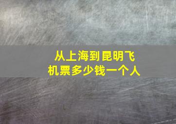 从上海到昆明飞机票多少钱一个人