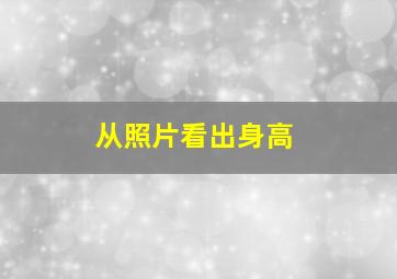 从照片看出身高