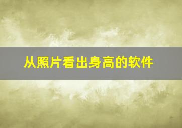 从照片看出身高的软件