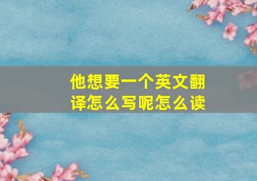 他想要一个英文翻译怎么写呢怎么读