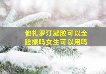 他扎罗汀凝胶可以全脸擦吗女生可以用吗