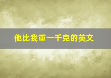 他比我重一千克的英文