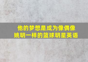 他的梦想是成为像偶像姚明一样的篮球明星英语