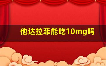 他达拉菲能吃10mg吗