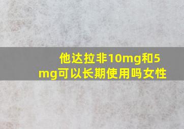 他达拉非10mg和5mg可以长期使用吗女性