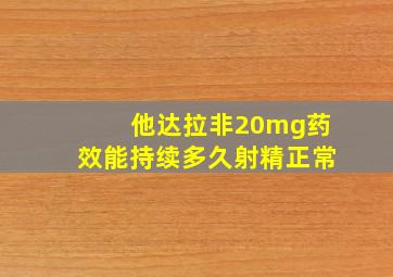 他达拉非20mg药效能持续多久射精正常