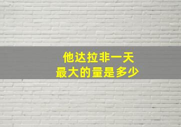 他达拉非一天最大的量是多少