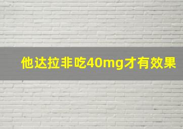 他达拉非吃40mg才有效果