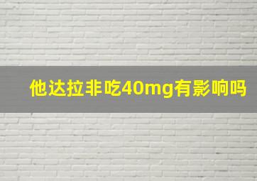 他达拉非吃40mg有影响吗