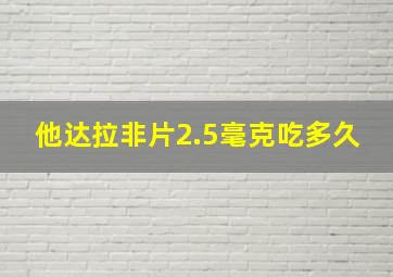 他达拉非片2.5毫克吃多久