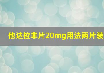 他达拉非片20mg用法两片装