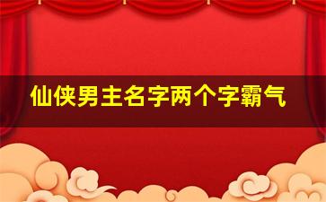 仙侠男主名字两个字霸气