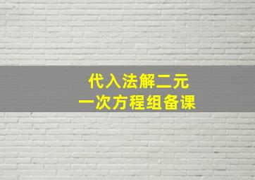 代入法解二元一次方程组备课