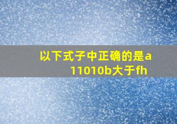 以下式子中正确的是a11010b大于fh