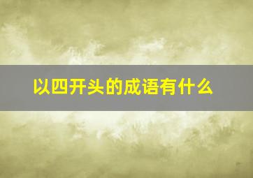 以四开头的成语有什么