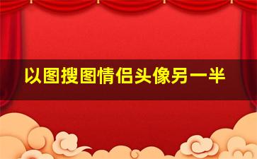 以图搜图情侣头像另一半