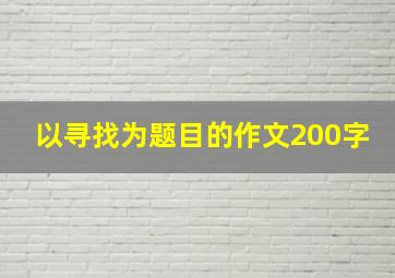 以寻找为题目的作文200字