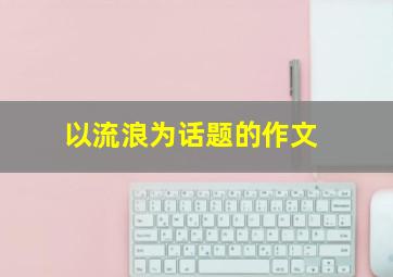 以流浪为话题的作文