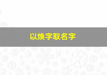 以焕字取名字