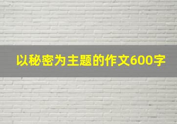 以秘密为主题的作文600字