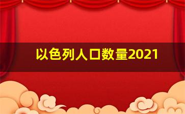 以色列人口数量2021