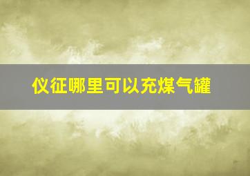 仪征哪里可以充煤气罐