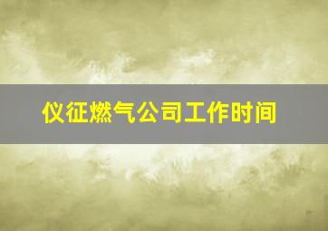 仪征燃气公司工作时间