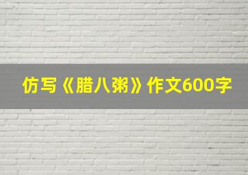 仿写《腊八粥》作文600字