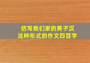 仿写我们家的男子汉这种形式的作文四百字