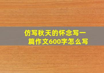 仿写秋天的怀念写一篇作文600字怎么写