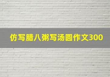 仿写腊八粥写汤圆作文300