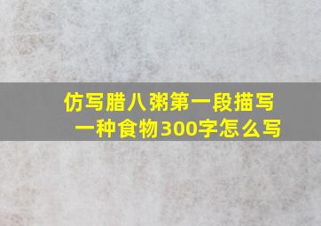 仿写腊八粥第一段描写一种食物300字怎么写