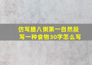 仿写腊八粥第一自然段写一种食物30字怎么写