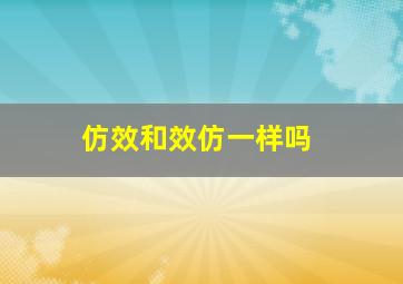 仿效和效仿一样吗