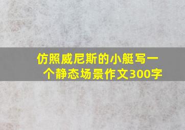 仿照威尼斯的小艇写一个静态场景作文300字