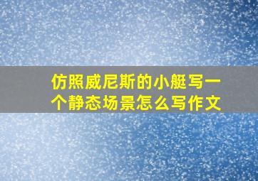 仿照威尼斯的小艇写一个静态场景怎么写作文